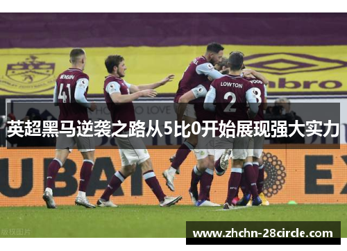 英超黑马逆袭之路从5比0开始展现强大实力