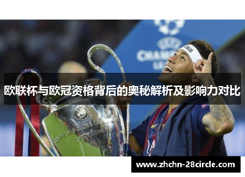 欧联杯与欧冠资格背后的奥秘解析及影响力对比 欧联杯与欧冠资格背后的奥秘解析及影响力对比
