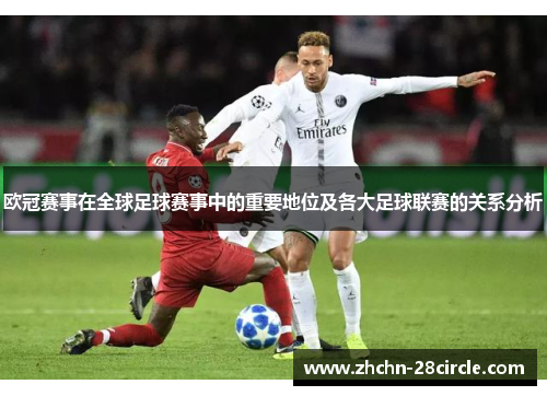 欧冠赛事在全球足球赛事中的重要地位及各大足球联赛的关系分析 欧冠赛事在全球足球赛事中的重要地位及各大足球联赛的关系分析