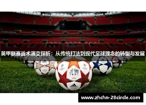 英甲联赛战术演变探析:从传统打法到现代足球理念的转型与发展 英甲联赛战术演变探析:从传统打法到现代足球理念的转型与发展