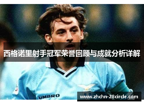 西格诺里射手冠军荣誉回顾与成就分析详解 西格诺里射手冠军荣誉回顾与成就分析详解