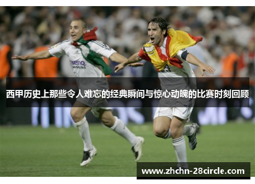 西甲历史上那些令人难忘的经典瞬间与惊心动魄的比赛时刻回顾