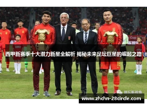 西甲新赛季十大潜力新星全解析 揭秘未来足坛巨星的崛起之路 西甲新赛季十大潜力新星全解析 揭秘未来足坛巨星的崛起之路