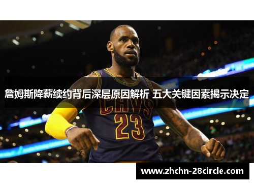 詹姆斯降薪续约背后深层原因解析 五大关键因素揭示决定 詹姆斯降薪续约背后深层原因解析 五大关键因素揭示决定