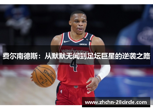 费尔南德斯：从默默无闻到足坛巨星的逆袭之路