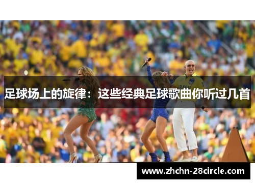 足球场上的旋律:这些经典足球歌曲你听过几首 足球场上的旋律:这些经典足球歌曲你听过几首