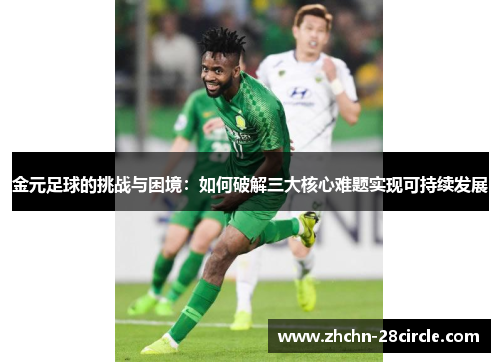 金元足球的挑战与困境:如何破解三大核心难题实现可持续发展 金元足球的挑战与困境:如何破解三大核心难题实现可持续发展