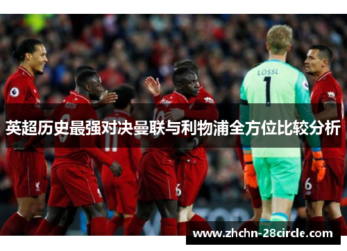 英超历史最强对决曼联与利物浦全方位比较分析