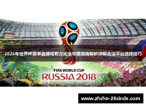 2026年世界杯赛事直播观看方式全攻略指南解析详解合法平台选择技巧 2026年世界杯赛事直播观看方式全攻略指南解析详解合法平台选择技巧